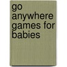 Go Anywhere Games for Babies by Jackie Silbergh