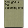 God: God Is the Becoming-One by Walter R. Dolen
