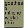 Goethes S Mtliche Werke (35) by Von Johann Wolfgang Goethe