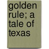 Golden Rule; a Tale of Texas door Robert Hoskins Crozier