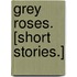 Grey Roses. [Short stories.]