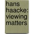 Hans Haacke: Viewing Matters