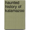 Haunted History Of Kalamazoo door Robert DuShane