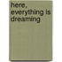 Here, Everything is Dreaming