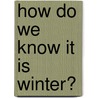 How Do We Know It Is Winter? door Molly Aloian