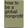 How to Be a Global Nonprofit by Lisa Norton