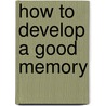 How to Develop a Good Memory door Robert H. Nutt