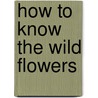 How to Know the Wild Flowers door William.* Mrs Starr Dana