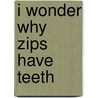 I Wonder Why Zips Have Teeth door Barbara Taylor