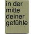In der Mitte deiner Gefühle