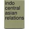 Indo Central Asian Relations by Mansura Haidar