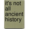 It's Not All Ancient History by Meish Goldish