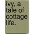 Ivy, a Tale of Cottage Life.
