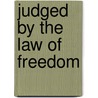 Judged by the Law of Freedom by Richard H. Bulzacchelli