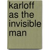 Karloff as the Invisible Man by Philip J. Riley