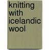 Knitting with Icelandic Wool door Vedis Jonsdottir