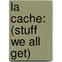 La Cache: (Stuff We All Get)