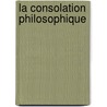 La Consolation Philosophique by Anicius Manlius Severinus Boethius