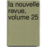 La Nouvelle Revue, Volume 25 by Unknown