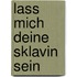 Lass mich deine Sklavin sein