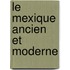 Le Mexique Ancien Et Moderne