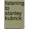 Listening to Stanley Kubrick door Christine Lee Gengaro