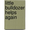 Little Bulldozer Helps Again door Annette Smith