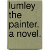 Lumley the Painter. A novel. by John Strange Winter
