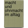 Macht Und Ohnmacht Im Alltag by Bernhard Geue