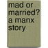 Mad or Married? A Manx story