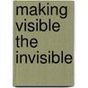 Making Visible the Invisible by Carole Zucker