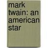 Mark Twain: An American Star door Elizabeth MacLeod