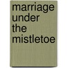 Marriage Under the Mistletoe door Helen Lacey