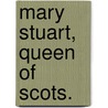 Mary Stuart, Queen of Scots. by George W.M. Reynolds