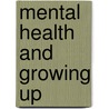 Mental Health and Growing Up door Royal College of Psychiatrists