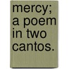 Mercy; a poem in two cantos. by Unknown