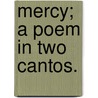 Mercy; a poem in two cantos. door Onbekend