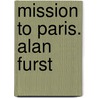 Mission to Paris. Alan Furst door Alan Furst
