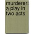 Murderer: A Play in Two Acts