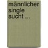 Männlicher Single sucht ...