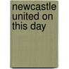 Newcastle United On This Day by David Potter