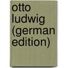 Otto Ludwig (German Edition) door Ernst Stern Adolf