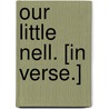 Our Little Nell. [In verse.] door William Bowes