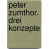 Peter Zumthor. Drei Konzepte door Luzern Architekturgalerie
