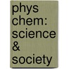 Phys Chem: Science & Society door Peter Atkins