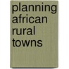Planning African rural towns door Roberta Nicchia