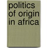Politics of Origin in Africa door Kevin Dunn