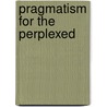 Pragmatism for the Perplexed by Kizito Michael George