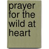 Prayer for the Wild at Heart door Lucy Duckworth