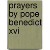 Prayers By Pope Benedict Xvi by Pope Benedict Xvi